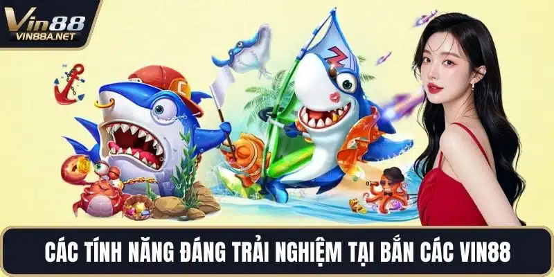 Các tính năng đáng trải nghiệm tại bắn các VIN88