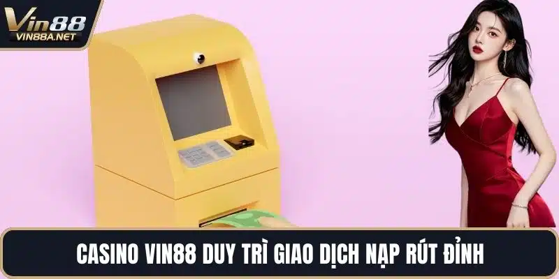Casino VIN88 duy trì giao dịch nạp rút đỉnh