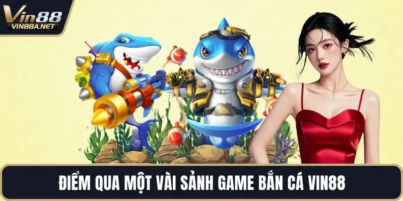 Điểm qua một vài sảnh game bắn cá VIN88