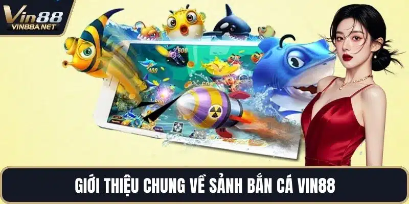 Giới thiệu chung về sảnh bắn cá VIN88