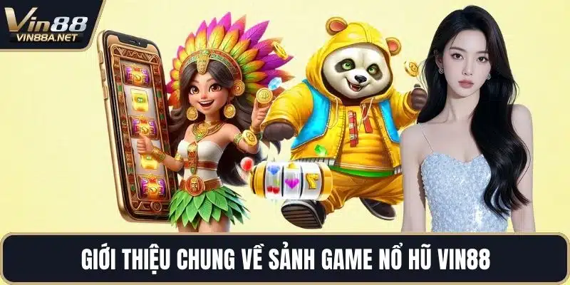 Giới thiệu chung về sảnh game nổ hũ VIN88