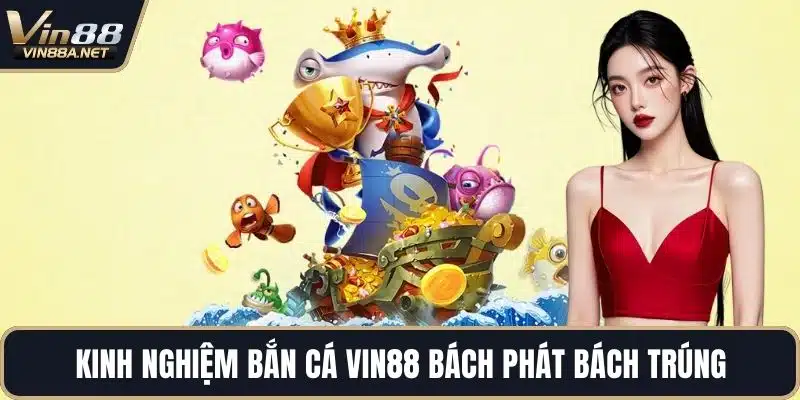 Kinh nghiệm bắn cá VIN88 bách phát bách trúng