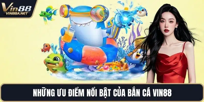 Những ưu điểm nổi bật của bắn cá VIN88