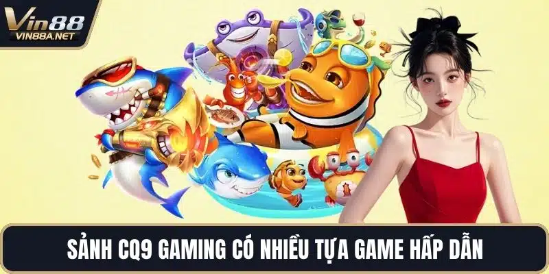 Sảnh CQ9 Gaming có nhiều tựa game hấp dẫn