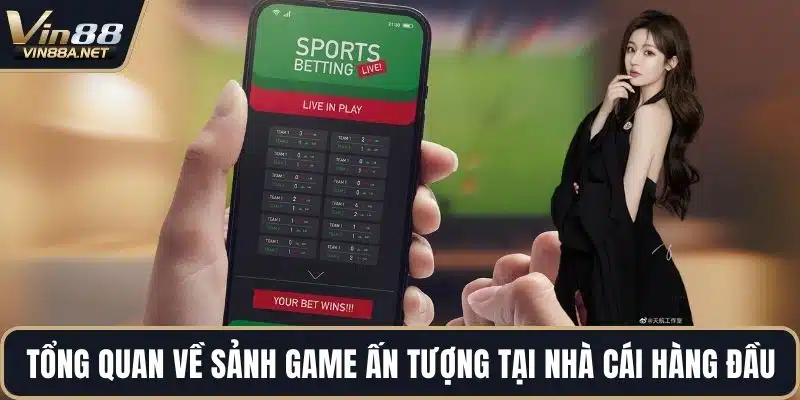 Tổng quan về sảnh game ấn tượng tại nhà cái hàng đầu