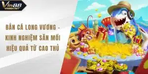 Bắn Cá Long Vương - Kinh Nghiệm Săn Mồi Hiệu Quả Từ Cao Thủ