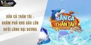 Bắn Cá Thần Tài - Khám Phá Kho Báu Lớn Dưới Lòng Đại Dương