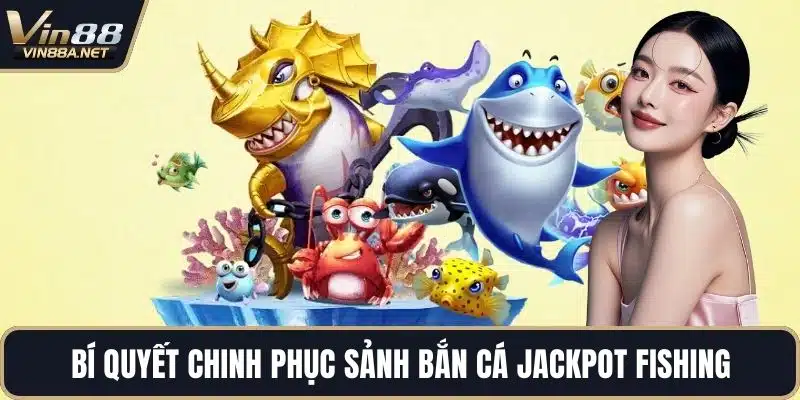 Bí quyết chinh phục sảnh bắn cá jackpot fishing