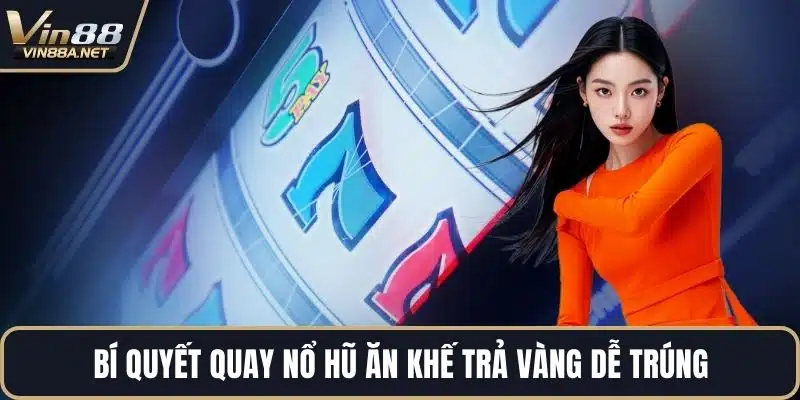 Bí quyết quay nổ hũ ăn khế trả vàng dễ trúng