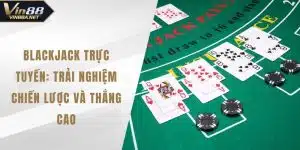 Blackjack Trực Tuyến: Trải Nghiệm Chiến Lược Và Thắng Cao