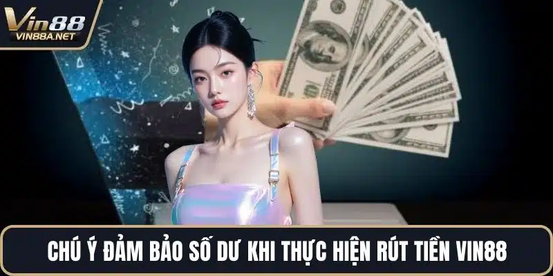 Chú ý đảm bảo số dư khi thực hiện rút tiền VIN88