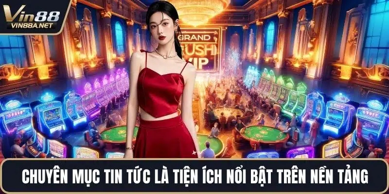 Chuyên mục tin tức là tiện ích nổi bật trên nền tảng