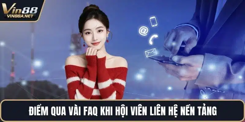 Điểm qua vài FAQ khi hội viên liên hệ nền tảng