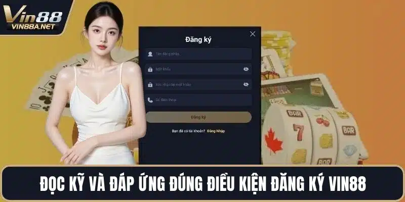 Đọc kỹ và đáp ứng đúng điều kiện đăng ký VIN88