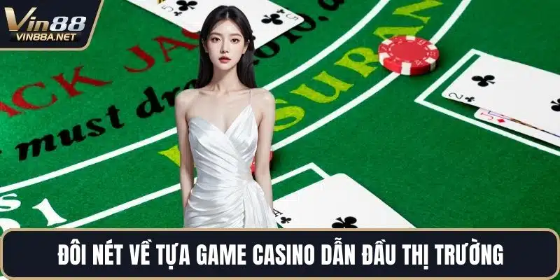 Đôi nét về tựa game Casino dẫn đầu thị trường
