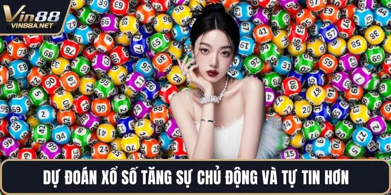 Dự đoán xổ số tăng sự chủ động và tự tin hơn