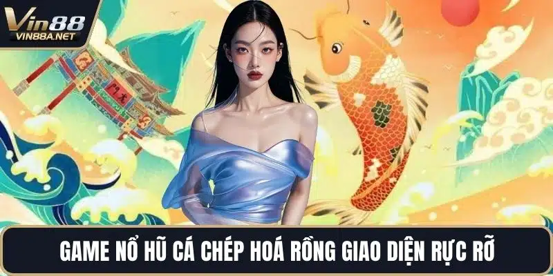 Game nổ hũ cá chép hoá rồng giao diện rực rỡ