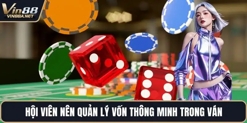Hội viên nên quản lý vốn thông minh trong ván
