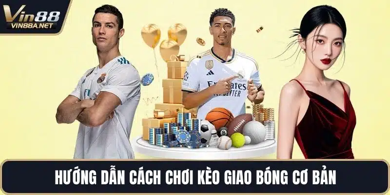 Hướng dẫn cách chơi kèo giao bóng cơ bản