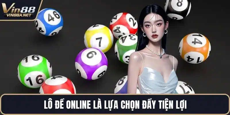 Lô đề online là lựa chọn đầy tiện lợi