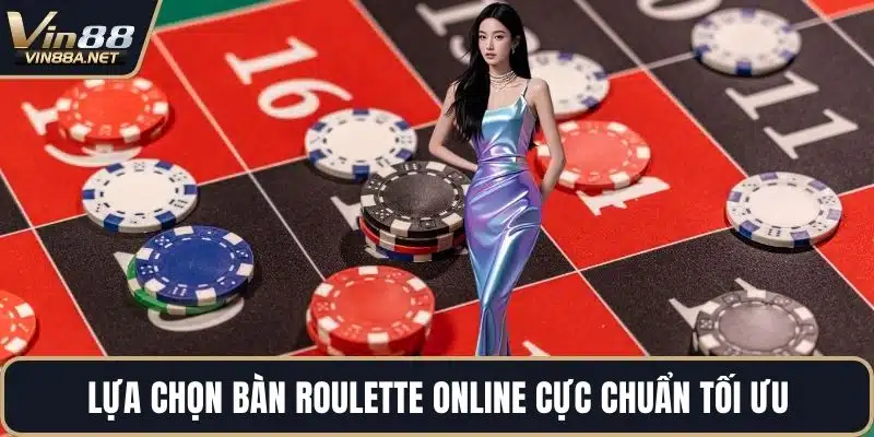 Lựa chọn bàn Roulette online cực chuẩn tối ưu