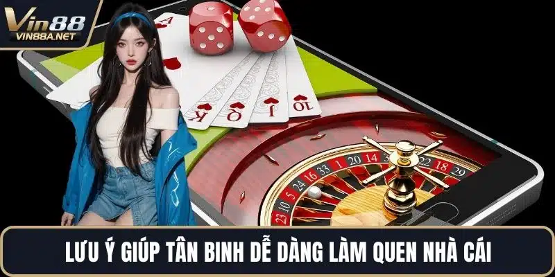 Lưu ý giúp tân binh dễ dàng làm quen nhà cái