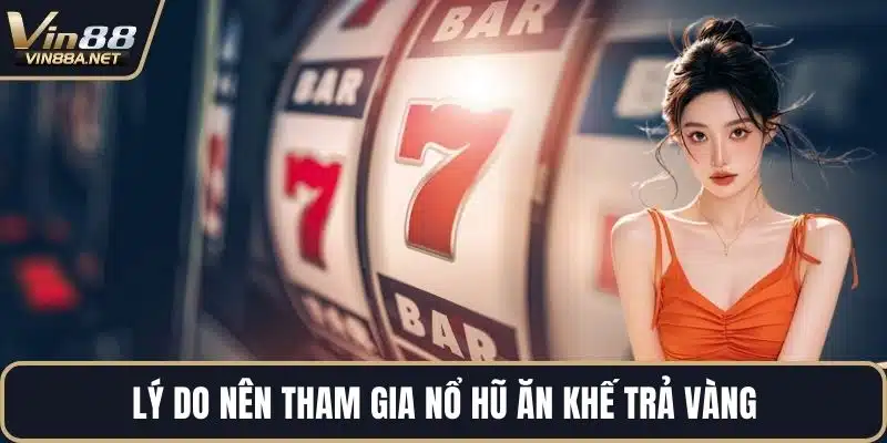 Lý do nên tham gia nổ hũ ăn khế trả vàng