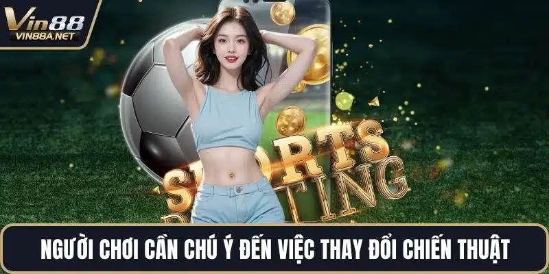 Người chơi cần chú ý đến việc thay đổi chiến thuật