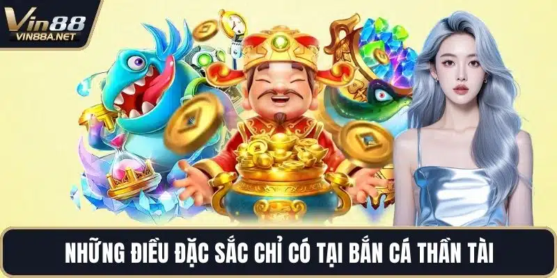 Những điều đặc sắc chỉ có tại bắn cá thần tài