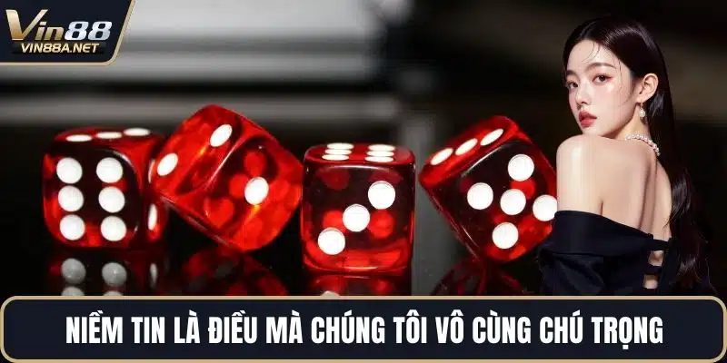 Niềm tin là điều mà chúng tôi vô cùng chú trọng