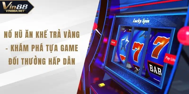 Nổ Hũ Ăn Khế Trả Vàng - Khám Phá Tựa Game Đổi Thưởng Hấp Dẫn