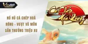 Nổ Hũ Cá Chép Hoá Rồng - Vượt Vũ Môn Săn Thưởng Triệu Xu