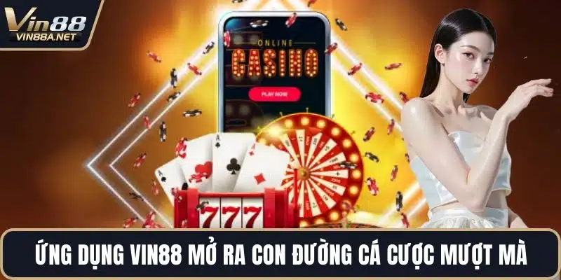Ứng dụng VIN88 mở ra con đường cá cược mượt mà